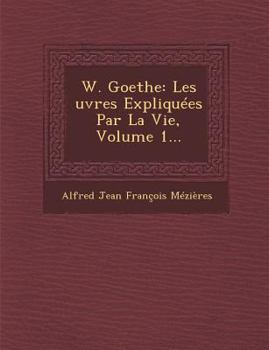 Paperback W. Goethe: Les Uvres Expliquees Par La Vie, Volume 1... [French] Book