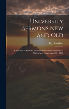 University Sermons new and Old: A Selection of Sermons Preached Before the Universities of Oxford and Cambridge, 1861-1887