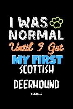 I Was Normal Until I Got My First Scottish Deerhound Notebook - Scottish Deerhound Dog Lover and Pet Owner: Lined Notebook / Journal Gift, 120 Pages, 6x9, Soft Cover, Matte Finish