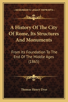 Paperback A History Of The City Of Rome, Its Structures And Monuments: From Its Foundation To The End Of The Middle Ages (1865) Book