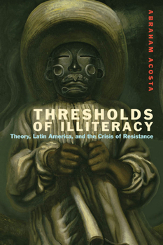 Hardcover Thresholds of Illiteracy: Theory, Latin America, and the Crisis of Resistance Book