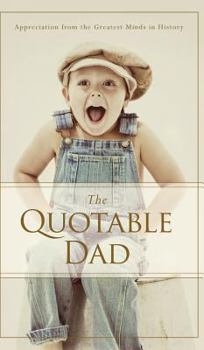 Hardcover The Quotable Dad: Appreciation from the Greatest Minds in History Book