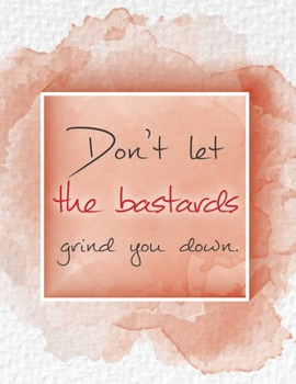 Don't let the bastards grind you down.: Divorce Journal/Notebook with motivational saying for Woman, Ex Girlfriend, Ex Wife / Divorce party gift / Present for her (110 page, lined, 8.5x11")