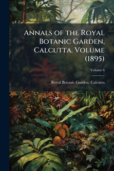 Paperback Annals of the Royal Botanic Garden, Calcutta. Volume (1895); Volume 6 Book