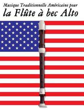 Musique Traditionnelle Am�ricaine Pour La Fl�te � Bec Alto: 10 Chansons Patriotiques Des �tats-Unis