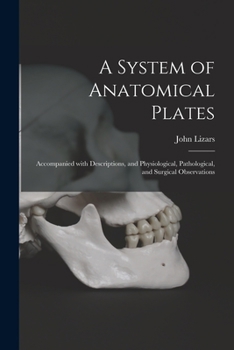 Paperback A System of Anatomical Plates; Accompanied With Descriptions, and Physiological, Pathological, and Surgical Observations Book