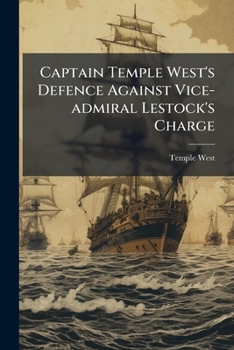 Captain Temple West's defence against Vice-Admiral Lestock's charge: relating to his conduct in the action off Toulon, ...