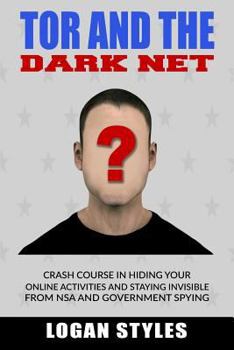 Paperback Tor and the Dark Net: Crash Course in Hiding Your Online Activities and Staying Invisible from the NSA and Government Spying Book