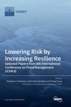 Hardcover Lowering Risk by Increasing Resilience: Selected Papers from 8th International Conference on Flood Management (ICFM 8) Book