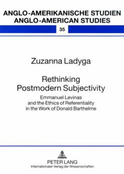 Rethinking Postmodern Subjectivity: Emmanuel Levinas and the Ethics of Referentiality in the Work of Donald Barthelme