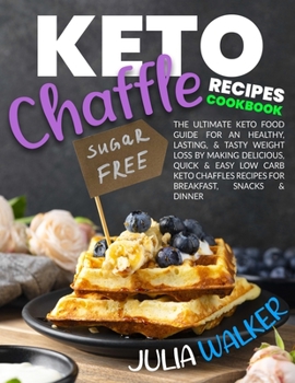 Paperback Keto Chaffle Recipes Cookbook: The Ultimate Keto Food Guide for an Healthy, Lasting, & Tasty Weight Loss by Making Delicious, Quick & Easy Low Carb K Book