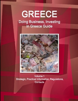 Paperback Greece: Doing Business, Investing in Greece Guide Volume 1 Strategic, Practical Information, Regulations, Contacts Book