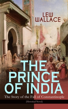 Paperback THE PRINCE OF INDIA - The Story of the Fall of Constantinople (Historical Novel) Book