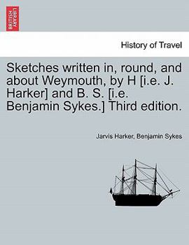 Paperback Sketches Written In, Round, and about Weymouth, by H [I.E. J. Harker] and B. S. [I.E. Benjamin Sykes.] Third Edition. Book