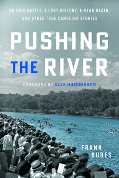 Paperback Pushing the River: An Epic Battle, a Lost History, a Near Death, and Other True Canoeing Stories Book