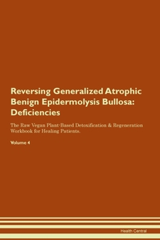 Paperback Reversing Generalized Atrophic Benign Epidermolysis Bullosa: Deficiencies The Raw Vegan Plant-Based Detoxification & Regeneration Workbook for Healing Book