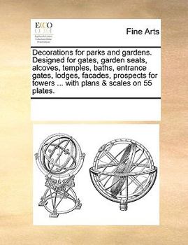 Paperback Decorations for Parks and Gardens. Designed for Gates, Garden Seats, Alcoves, Temples, Baths, Entrance Gates, Lodges, Facades, Prospects for Towers .. Book