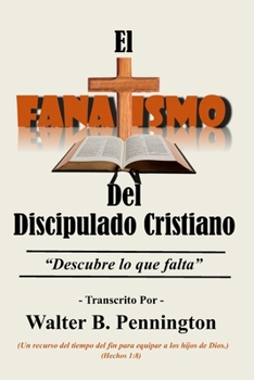 Paperback El Fanatismo Del Discipulado Cristiano: "Descubre Lo Que Falta" [Spanish] Book