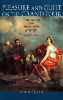 Paperback Pleasure and Guilt On the Grand Tour: Travel Writing and Imaginative Geography, 1600-1830 Book
