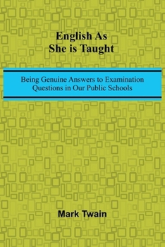 English As She Is Taught; Being Genuine Answers To Examination Questions In Our Public Schools