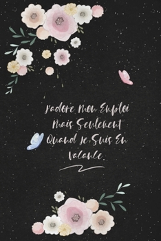 J'adore Mon Emploi Mais Seulement Quand Je Suis En Vacance.: c'est un cadeau pour la personne qui vous venez de pensé, envyé le, il/elle adorera