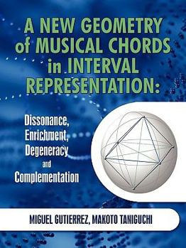 Paperback A New Geometry of Musical Chords in Interval Representation: Dissonance, Enrichment, Degeneracy and Complementation Book