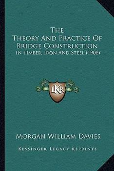 The Theory And Practice Of Bridge Construction: In Timber, Iron And Steel
