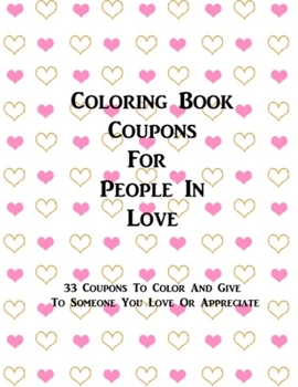 Paperback Coloring Book Coupons For People In Love: 33 Coupons To Color And Give To Someone You Love - Valentine's Day, Mother's Day, Father's Day, Wedding, Ann Book