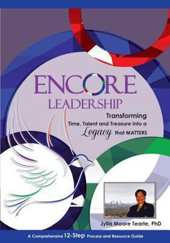 Encore Leadership: Transforming Time, Talent and Treasure Into a Legacy That Matters