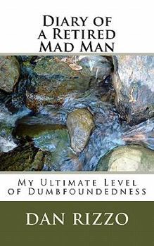 Paperback Diary of a Retired Mad Man, or: My Ultimate Level of Dumbfoundedness Book