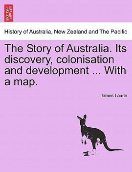 Paperback The Story of Australia. Its Discovery, Colonisation and Development ... with a Map. Book