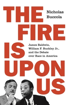 Hardcover The Fire Is Upon Us: James Baldwin, William F. Buckley Jr., and the Debate Over Race in America Book