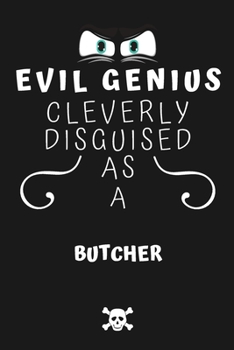 Evil Genius Cleverly Disguised As A Butcher: Perfect Gag Gift For An Evil Butcher Who Happens To Be A Genius! | Blank Lined Notebook Journal | 120 ... Format | Office | Birthday | Christmas | Xmas
