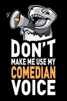 Paperback Don't Make Me Use My Comedian Voice: Funny Joke Appreciation & Encouragement Gift Idea for Comedians. Thank You Gag Notebook Journal & Sketch Diary Pr Book