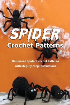 Spider Crochet Patterns: Halloween Spider Crochet Patterns with Step-By-Step Instructions: Easy & Quick Halloween Spider Crochet Patterns Book