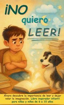¡No quiero leer!: Álvaro descubre la importancia de leer y dejar volar la imaginación. Libro inspirador infantil para niñas y niños de 6 a 10 años ... y ser feliz en el camino) (Spanish Edition)