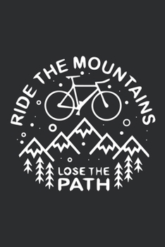RIDE THE MOUNTAINS LOSE THE PATH: Nice Blank Lined Journal Notebook Perfect gift for Traveler, Bike Rider, hiking, cyclist.