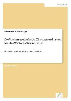 Paperback Die Vorhersagekraft von Zinsstrukturkurven für das Wirtschaftswachstum: Ein Ländervergleich anhand zweier Modelle [German] Book