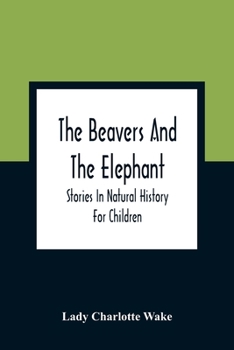 Paperback The Beavers And The Elephant: Stories In Natural History For Children Book