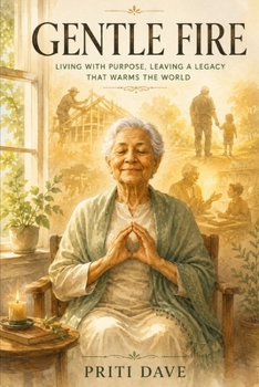 Gentle Fire: Living With Purpose, Leaving a Legacy that warms the World