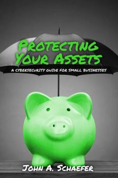 Paperback Protecting Your Assets: A Cybersecurity Guide for Small Businesses Book