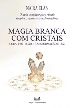 Paperback Magia Branca com Cristais: Cura, Proteção, Transformação e Luz [Portuguese] Book