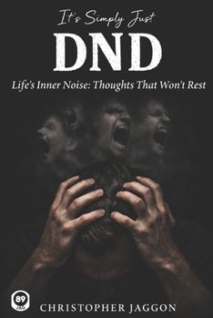 It’s Simply Just DND: Life’s Inner Noise: Thoughts That Won’t Rest (It's Simply Just life)
