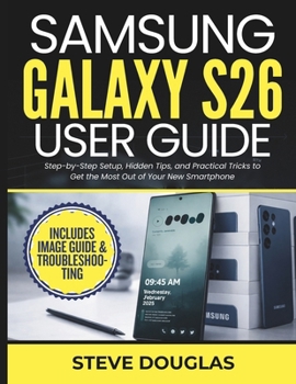 Paperback Samsung Galaxy S26 User Guide: Step-by-Step Setup, Hidden Tips, and Practical Tricks to Get the Most Out of Your New Smartphone Book