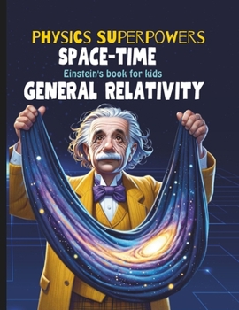 Paperback General Relativity for Kids: Albert Einstein Book for Kids explain Einstein Theory of Gravitation, astronomy, time travel, Space Time Fabric, and Rela Book