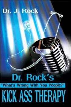 Paperback Dr. Rock's Kick Ass Therapy: What' Wrong With You People? Book