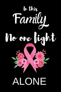 Paperback In this Family no one fight ALONE: Cancer Messed With The Wrong Lady. A Breast Cancer Fighter's 6X9 Blank Lined Journal Notebook -Cancer Touched My Bo Book