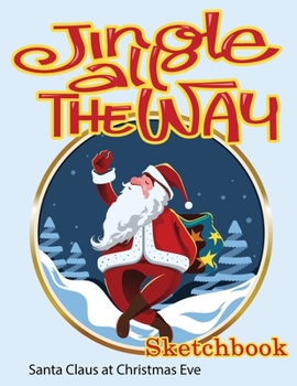 Santa Claus at Christmas Eve Sketchbook : Jingle all the way, 8.5x11 blank 120 pages. Large Notebook for Coloring, Drawing, Doodling, Painting, ... For Children Kid Boy Girl Teen Daughter.