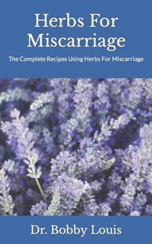 Paperback Herbs For Miscarriage: The Complete Recipes Using Herbs For Miscarriage Book