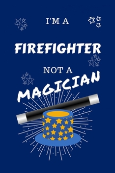 Paperback I'm A Firefighter Not A Magician: Perfect Gag Gift For A Firefighter Who Happens To NOT Be A Magician! - Blank Lined Notebook Journal - 100 Pages 6 x Book